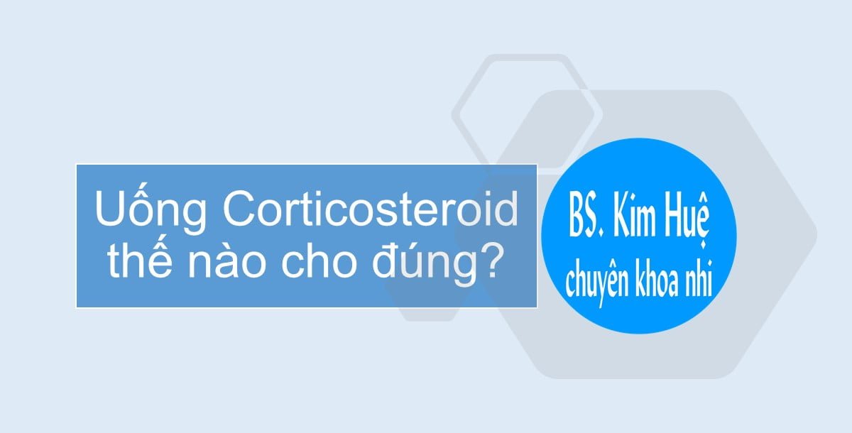 Uống corticosteroid thế nào cho đúng